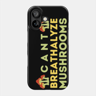 Can't Breathalyze Mushrooms Phone Case