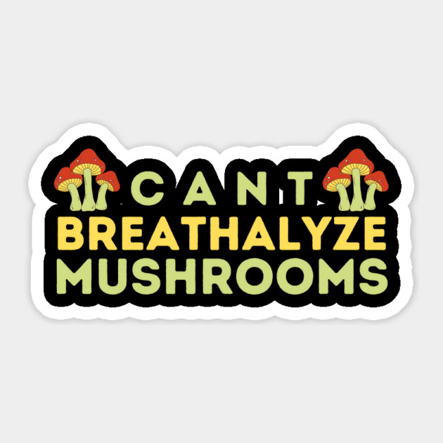 Can't Breathalyze Mushrooms Sticker by The WYLD Tribe
