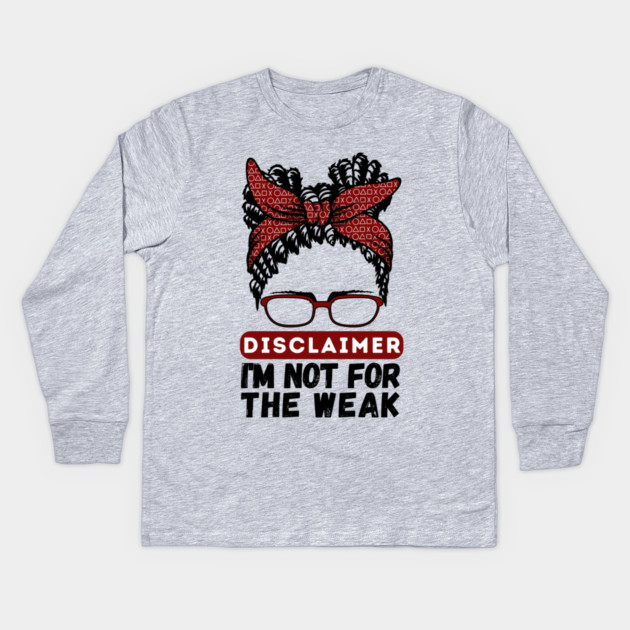 Disclaimer I'm Not For The Weak Kids Long Sleeve T-Shirt by The WYLD Tribe