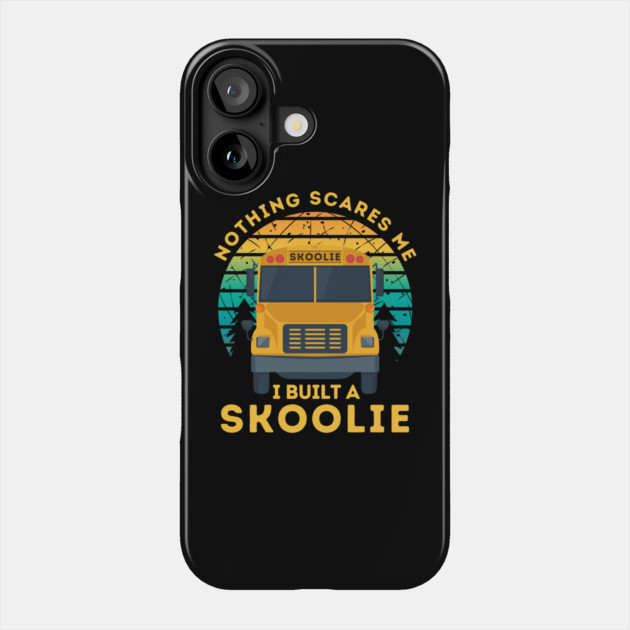 Nothing Scares Me I Built a Skoolie Phone Case by The WYLD Tribe