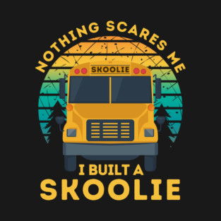 Nothing Scares Me I Built a Skoolie T-Shirt