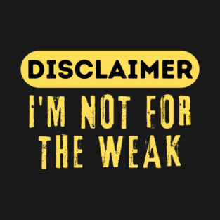 Disclaimer I'm Not For The Weak T-Shirt