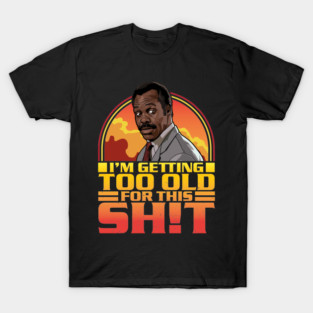 Getting Too Old For This Shit T-Shirt