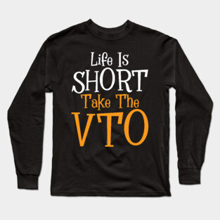 Life Is Short Take The VTO Long Sleeve T-Shirt