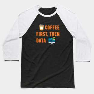 Coffee First Then Data Baseball T-Shirt