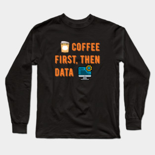 Coffee First Then Data Long Sleeve T-Shirt
