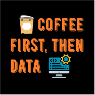 Coffee First Then Data Posters and Art