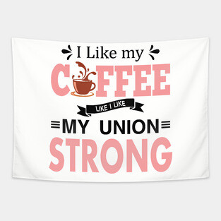 I Like My Coffee Like I Like My Union STRONG Tapestry