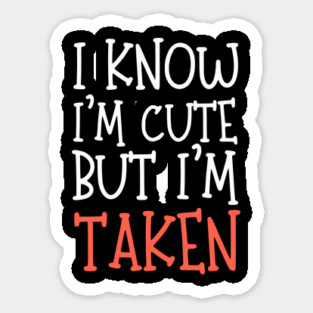 I Know I'm Cute But I'm Taken Sticker