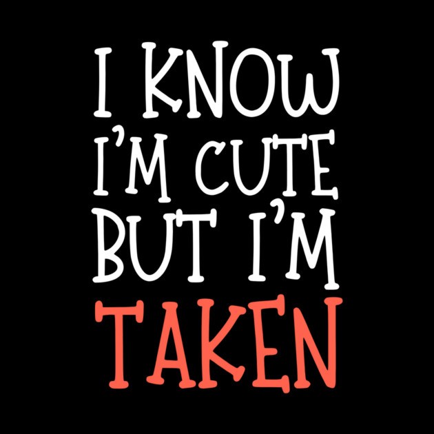 I Know I'm Cute But I'm Taken by The WYLD Tribe