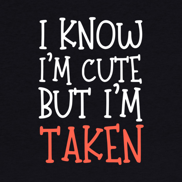 I Know I'm Cute But I'm Taken by The WYLD Tribe