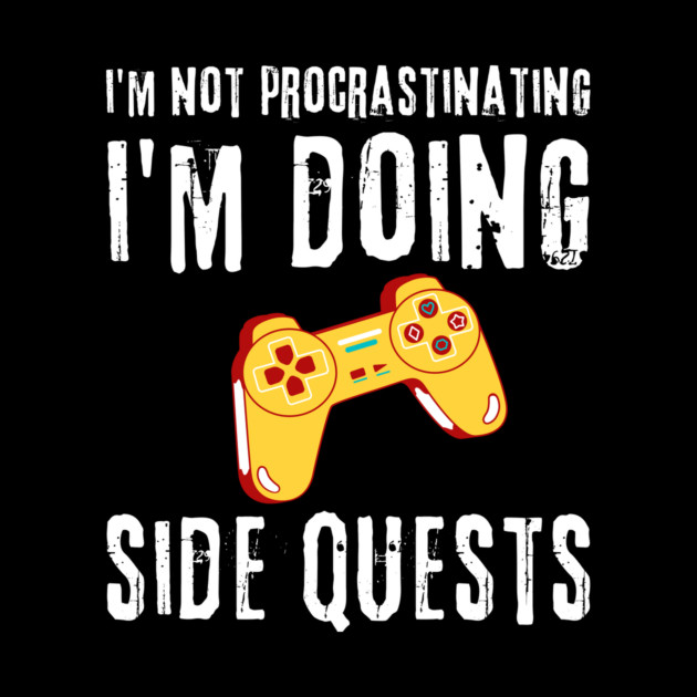 Gamer I'm Not Procrastinating I'm Doing Side Quests by The WYLD Tribe