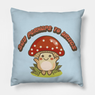SAY PERHAPS TO DRUGS (420) Pillow