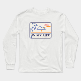 In my life, I love you more Long Sleeve T-Shirt