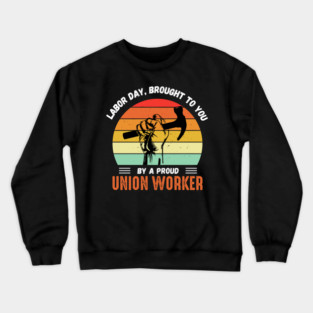 This Labor Day Is Brought To You By a Proud Union Worker Crewneck Sweatshirt