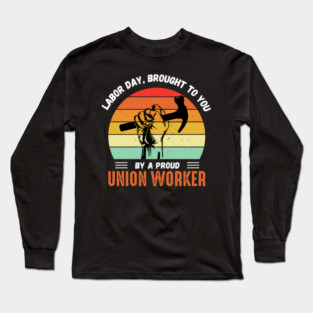This Labor Day Is Brought To You By a Proud Union Worker Long Sleeve T-Shirt