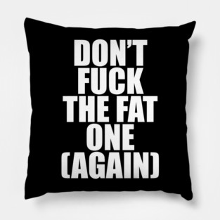 Don't Fuck The Fat One (Again) Pillow