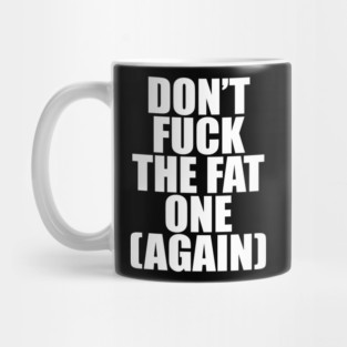 Don't Fuck The Fat One (Again) Mug