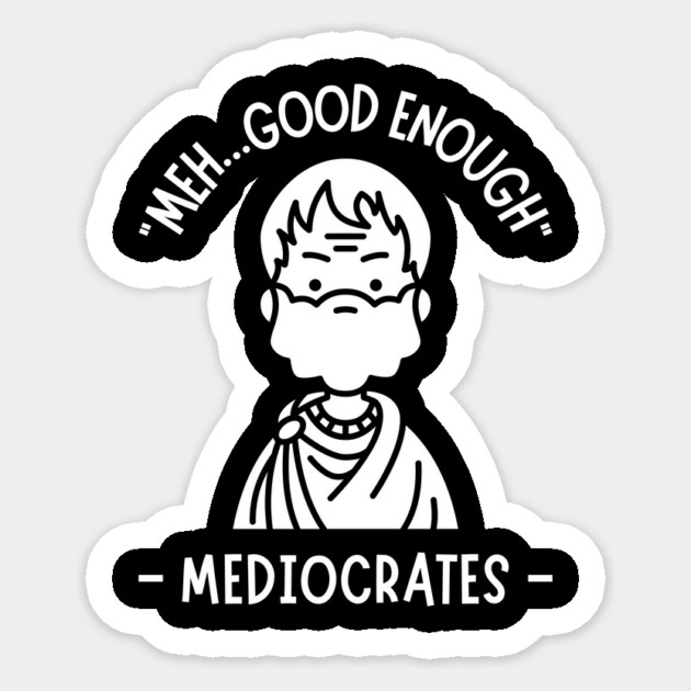 Meh...Good Enough Mediocrates Sticker by The WYLD Tribe