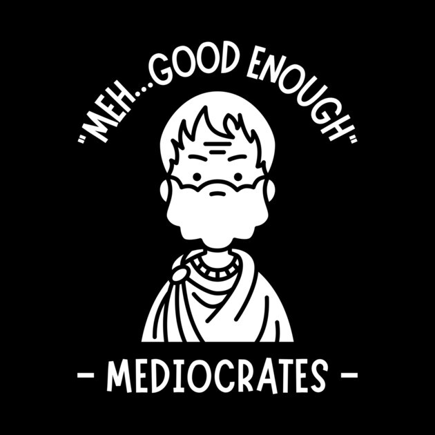 Meh...Good Enough Mediocrates by The WYLD Tribe