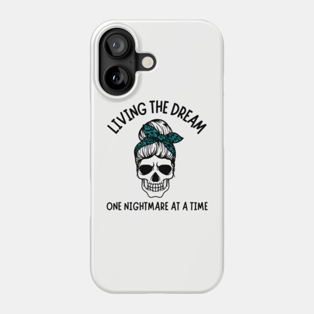 Living The Dream One Nightmare At A Time Phone Case by The WYLD Tribe