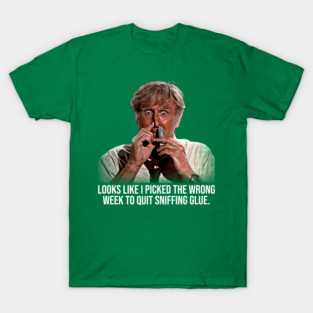 Wrong Week To Stop Sniffing Glue T-Shirt