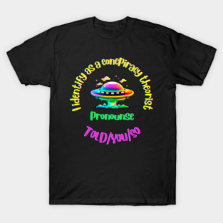 I Identify as a Conspiracy Theorist Pronouns  Told You So T-Shirt
