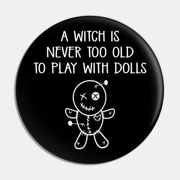 A Witch is Never too Old to Play with Dolls Cheeky Witch® Pin by Cheeky Witch