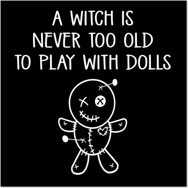 A Witch is Never too Old to Play with Dolls Cheeky Witch® Wall Art by Cheeky Witch
