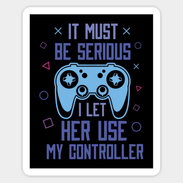 It Must Be Serious I let Her Use My Controller Magnet by creative