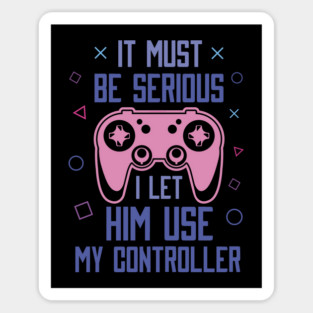 It Must Be Serious I let Him Use My Controller Funny Valentine’s Day Sticker