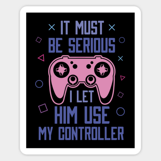 It Must Be Serious I let Him Use My Controller Funny Valentine’s Day Magnet by creative