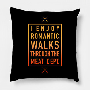 Romantic Walks Through The Meat Dept. - Humorous Pillow