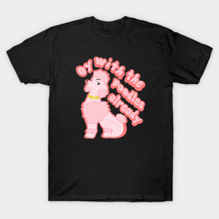 Oy with the poodles already! T-Shirt
