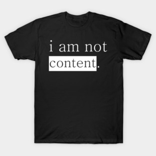 I am not content. T-Shirt