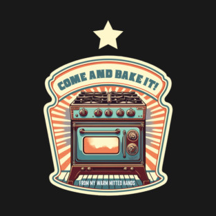 Come and Bake It! T-Shirt