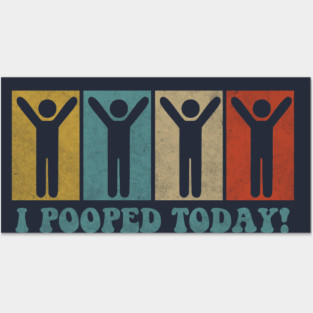 I Pooped Today Posters and Art