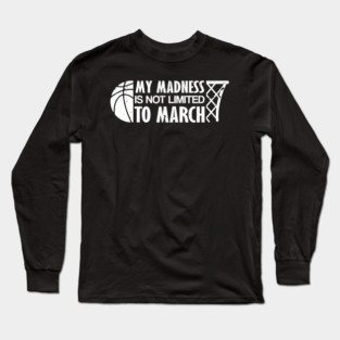 Madness Is Not Limited To March Basketball Long Sleeve T-Shirt