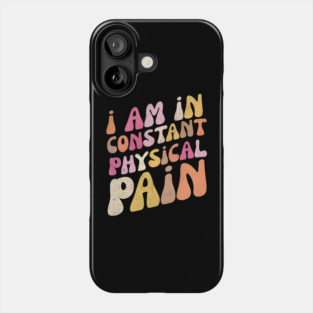 I Am in Constant Physical Pain Phone Case