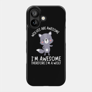 Wolves Are Awesome I'm Awesome I'm A Wolf Phone Case