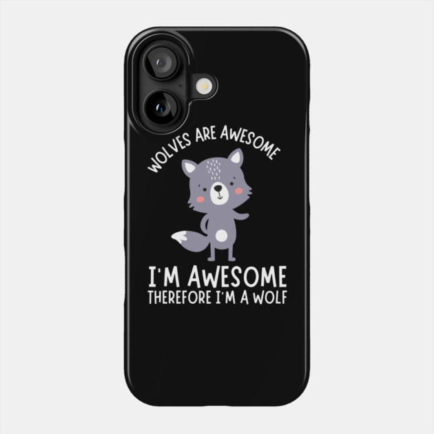Wolves Are Awesome I'm Awesome I'm A Wolf Phone Case by The WYLD Tribe