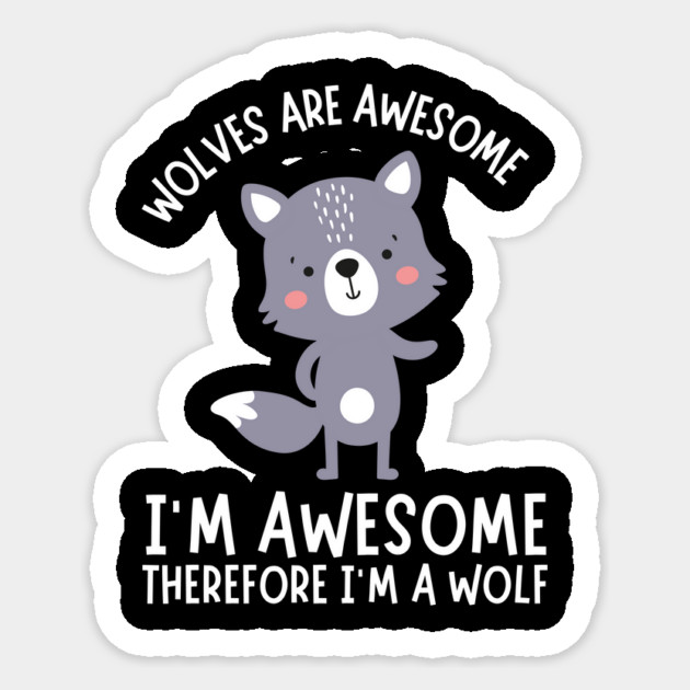 Wolves Are Awesome I'm Awesome I'm A Wolf Sticker by The WYLD Tribe
