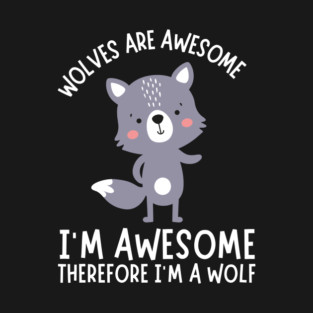 Wolves Are Awesome I'm Awesome I'm A Wolf T-Shirt