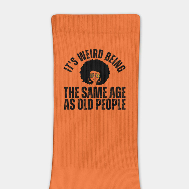 It's weird being the same age as old people by The WYLD Tribe