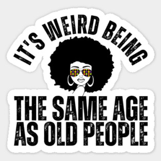 It's weird being the same age as old people Sticker