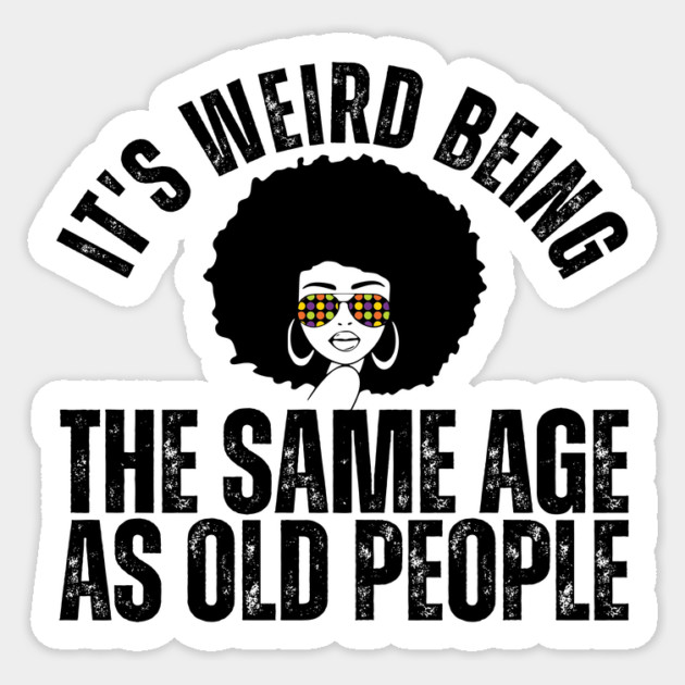 It's weird being the same age as old people Sticker by The WYLD Tribe