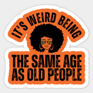 It's weird being the same age as old people Magnet