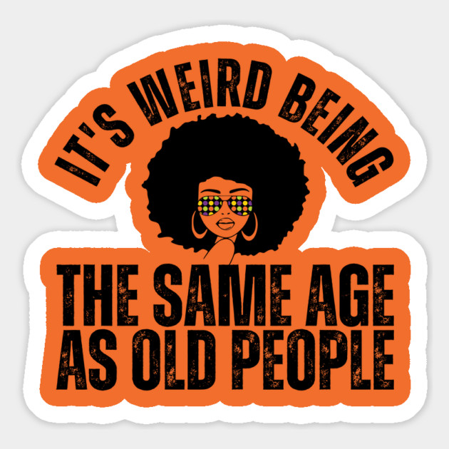 It's weird being the same age as old people Magnet by The WYLD Tribe