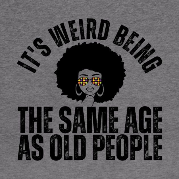 It's weird being the same age as old people by The WYLD Tribe