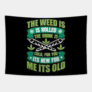 The Weed Is Rolled The Drink Is Cold For You It`s New For Me It`s Old Tapestry